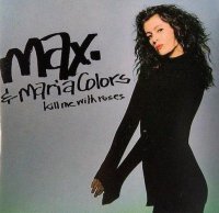 MAX. & Maria Colors - Kill Me With Roses - CD